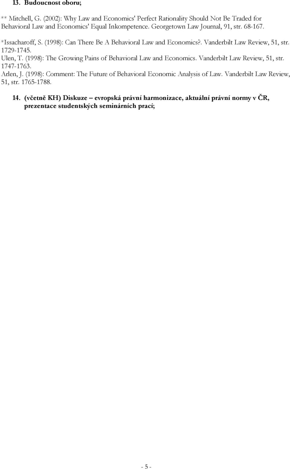 (1998): The Growing Pains of Behavioral Law and Economics. Vanderbilt Law Review, 51, str. 1747-1763. Arlen, J.