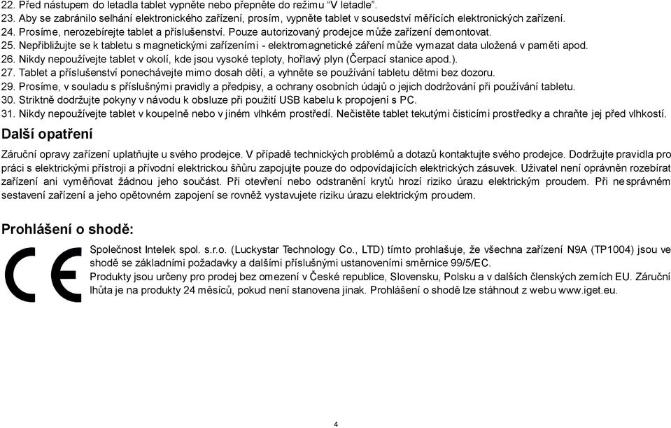 Pouze autorizovaný prodejce může zařízení demontovat. 25. Nepřibližujte se k tabletu s magnetickými zařízeními - elektromagnetické záření může vymazat data uložená v paměti apod. 26.