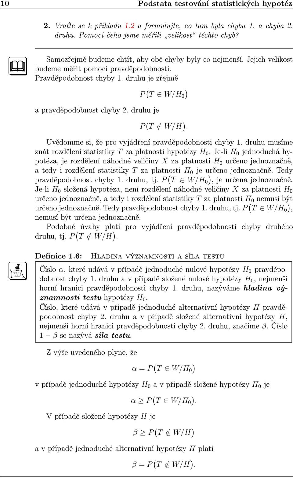 druhu je P (T W/H. Uvědomme si, že pro vyjádření pravděpodobnosti chyby 1. druhu musíme znát rozdělení statistiky T za platnosti hypotézy H 0.