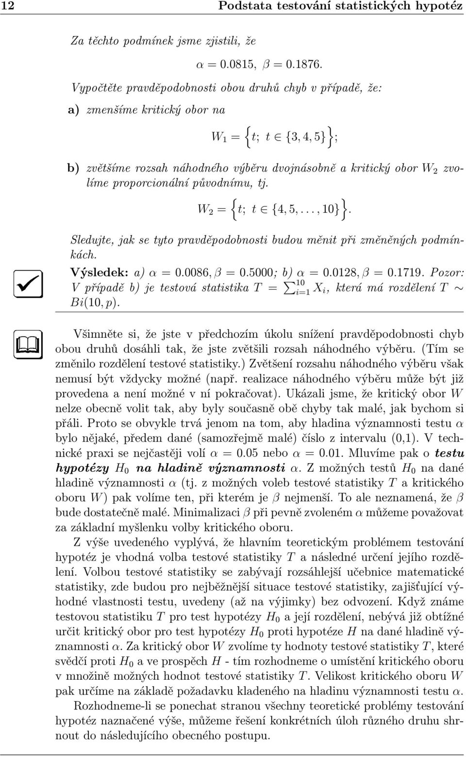 původnímu, tj. W 2 = t; t 4, 5,..., 10. Sledujte, jak se tyto pravděpodobnosti budou měnit při změněných podmínkách. Výsledek: a α = 0.0086, β = 0.5000; b α = 0.0128, β = 0.1719.