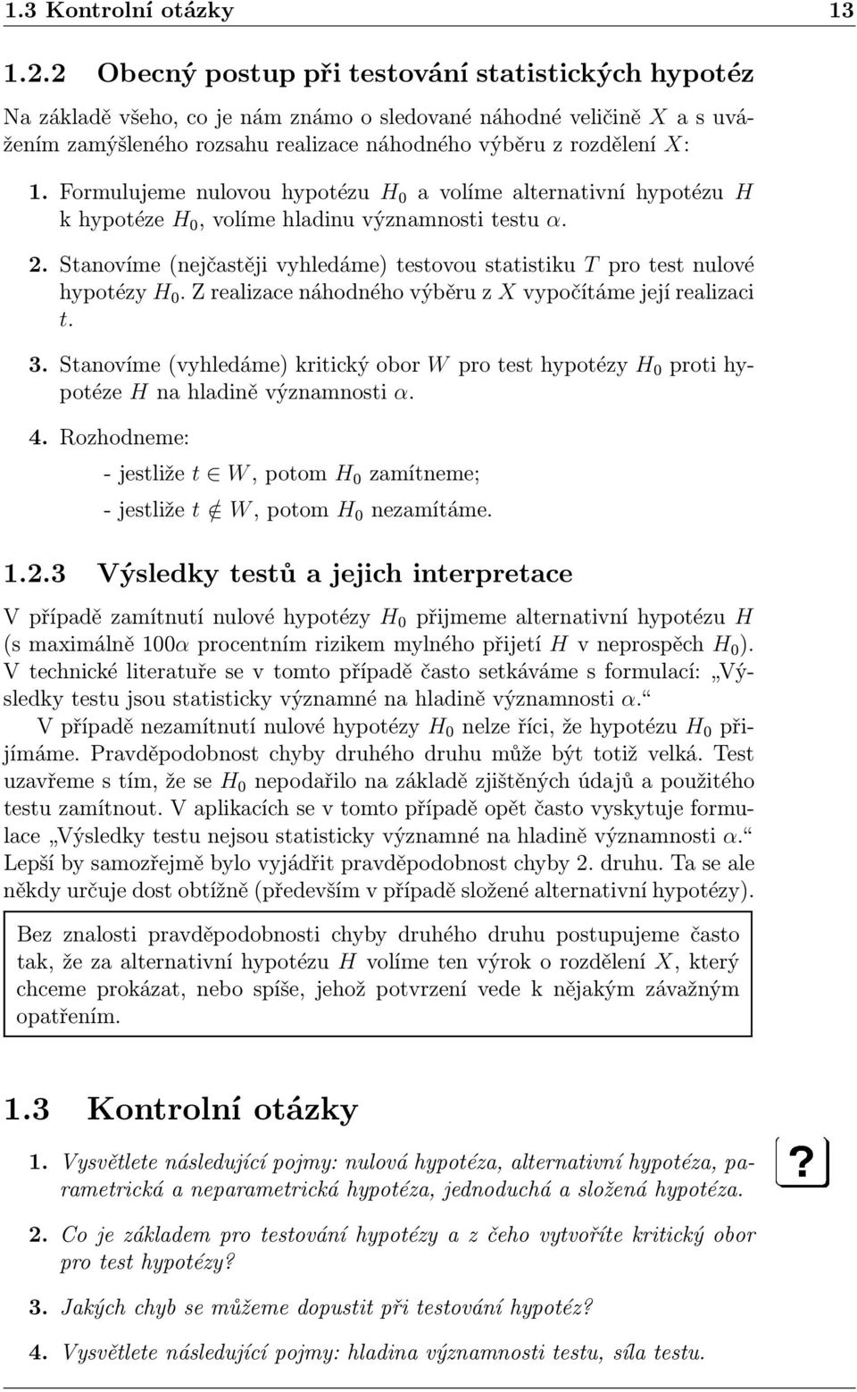 Formulujeme nulovou hypotézu H 0 a volíme alternativní hypotézu H k hypotéze H 0, volíme hladinu významnosti testu α. 2.