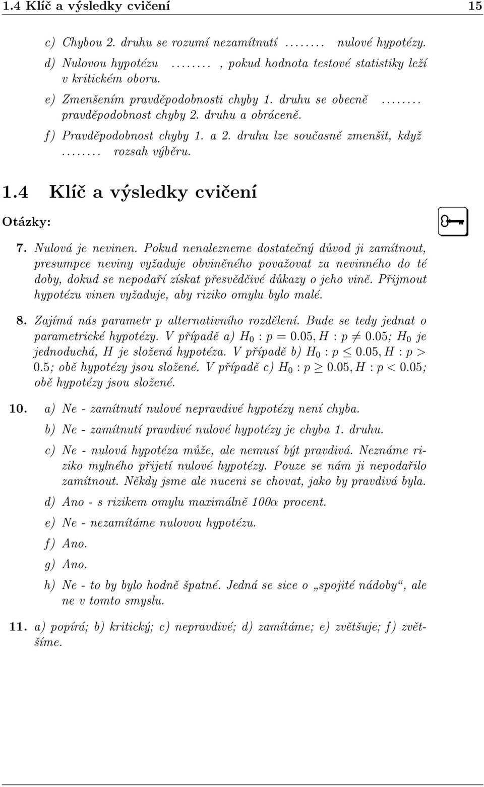 Nulová je nevinen. Pokud nenalezneme dostatečný důvod ji zamítnout, presumpce neviny vyžaduje obviněného považovat za nevinného do té doby, dokud se nepodaří získat přesvědčivé důkazy o jeho vině.