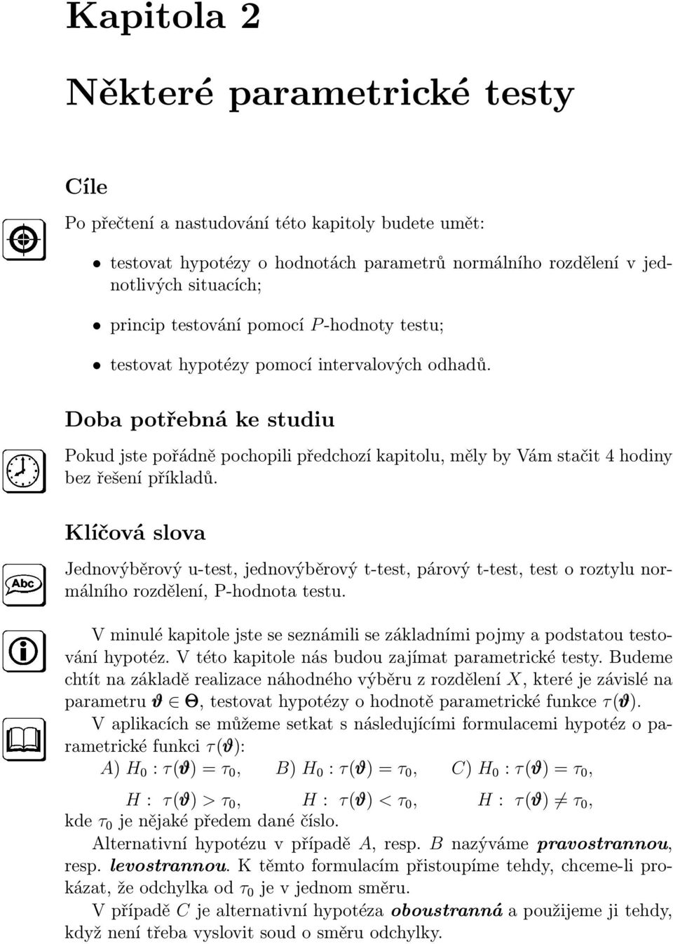 Doba potřebná ke studiu Pokud jste pořádně pochopili předchozí kapitolu, měly by Vám stačit 4 hodiny bez řešení příkladů.