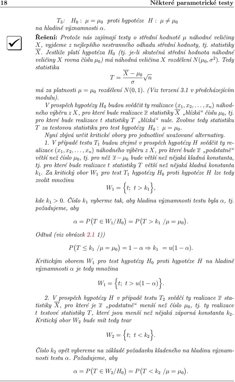 je-li skutečná střední hodnota náhodné veličiny X rovna číslu µ 0 má náhodná veličina X rozdělení N(µ 0, σ 2. Tedy statistika T = X µ 0 n σ má za platnosti µ = µ 0 rozdělení N(0, 1. (Viz tvrzení 3.