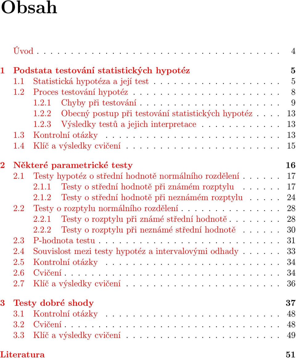 ...................... 15 2 Některé parametrické testy 16 2.1 Testy hypotéz o střední hodnotě normálního rozdělení...... 17 2.1.1 Testy o střední hodnotě při známém rozptylu...... 17 2.1.2 Testy o střední hodnotě při neznámém rozptylu.