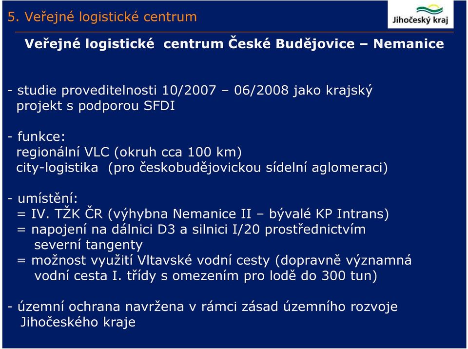 TŽK ČR (výhybna Nemanice II bývalé KP Intrans) = napojení na dálnici D3 a silnici I/20 prostřednictvím severní tangenty = možnost využití