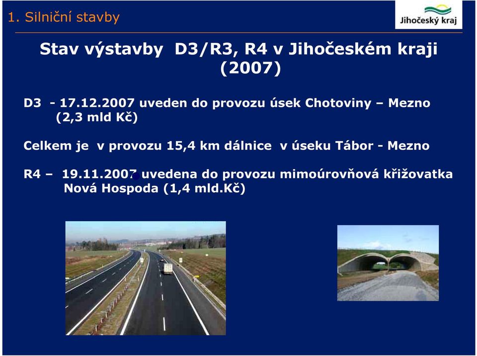 2007 uveden do provozu úsek Chotoviny Mezno (2,3 mld Kč) Celkem je v