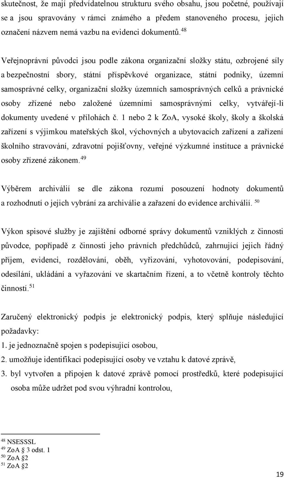 48 Veřejnoprávní původci jsou podle zákona organizační složky státu, ozbrojené síly a bezpečnostní sbory, státní příspěvkové organizace, státní podniky, územní samosprávné celky, organizační složky