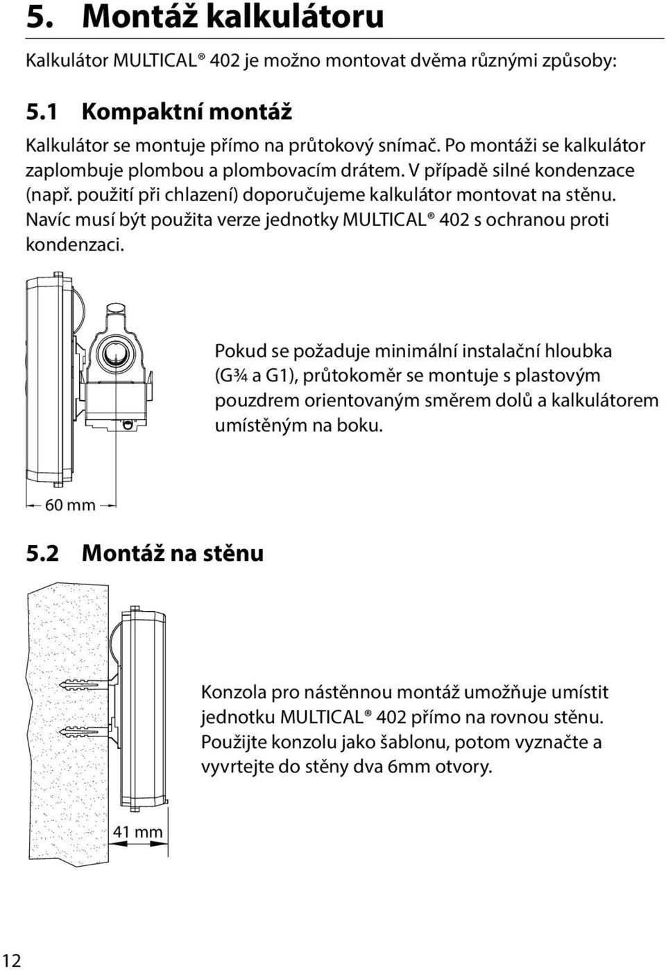 Navíc musí být použita verze jednotky MULTICAL 402 s ochranou proti kondenzaci.