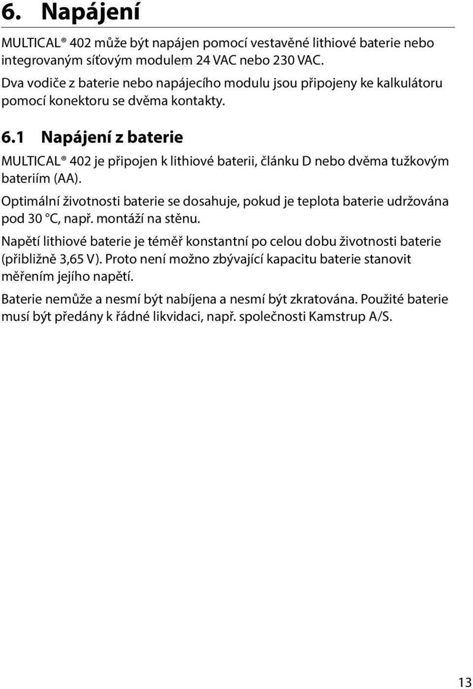 1 Napájení z baterie MULTICAL 402 je připojen k lithiové baterii, článku D nebo dvěma tužkovým bateriím (AA).