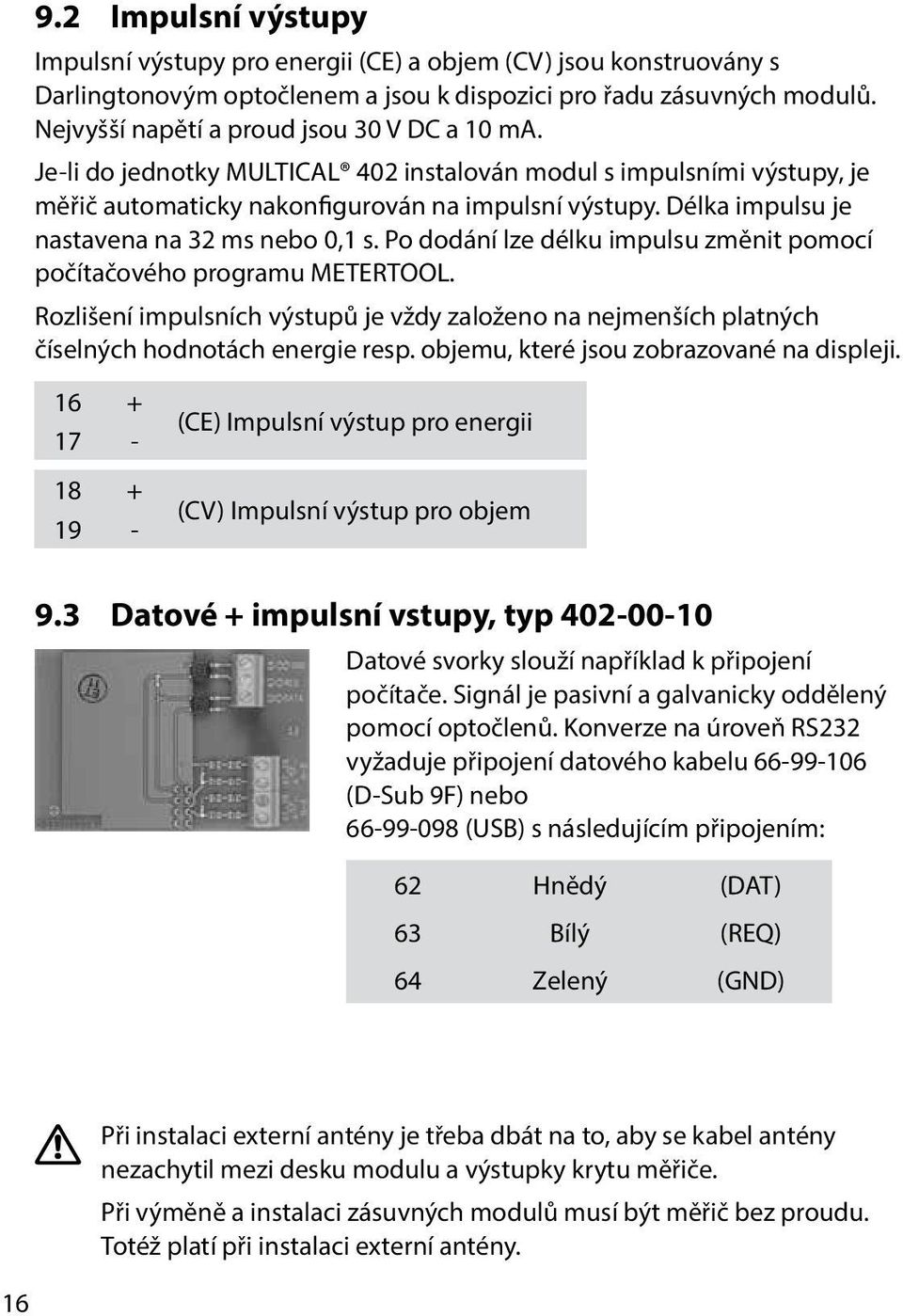 Délka impulsu je nastavena na 32 ms nebo 0,1 s. Po dodání lze délku impulsu změnit pomocí počítačového programu METERTOOL.