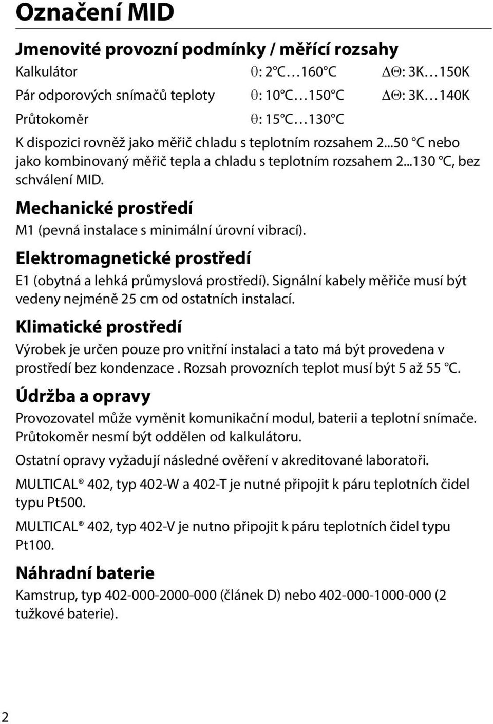 Mechanické prostředí M1 (pevná instalace s minimální úrovní vibrací). Elektromagnetické prostředí E1 (obytná a lehká průmyslová prostředí).