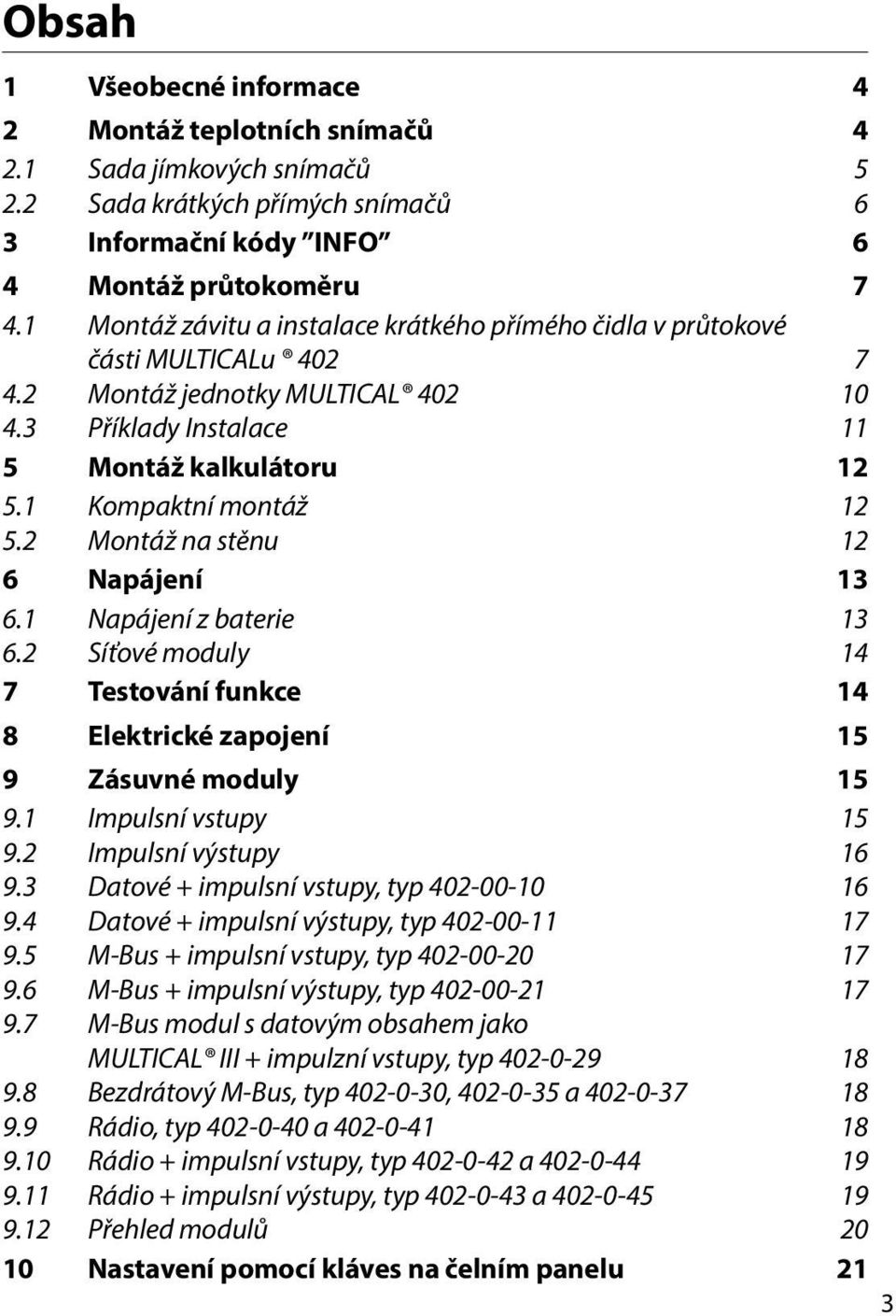 2 Montáž na stěnu 12 6 Napájení 13 6.1 Napájení z baterie 13 6.2 Síťové moduly 14 7 Testování funkce 14 8 Elektrické zapojení 15 9 Zásuvné moduly 15 9.1 Impulsní vstupy 15 9.2 Impulsní výstupy 16 9.