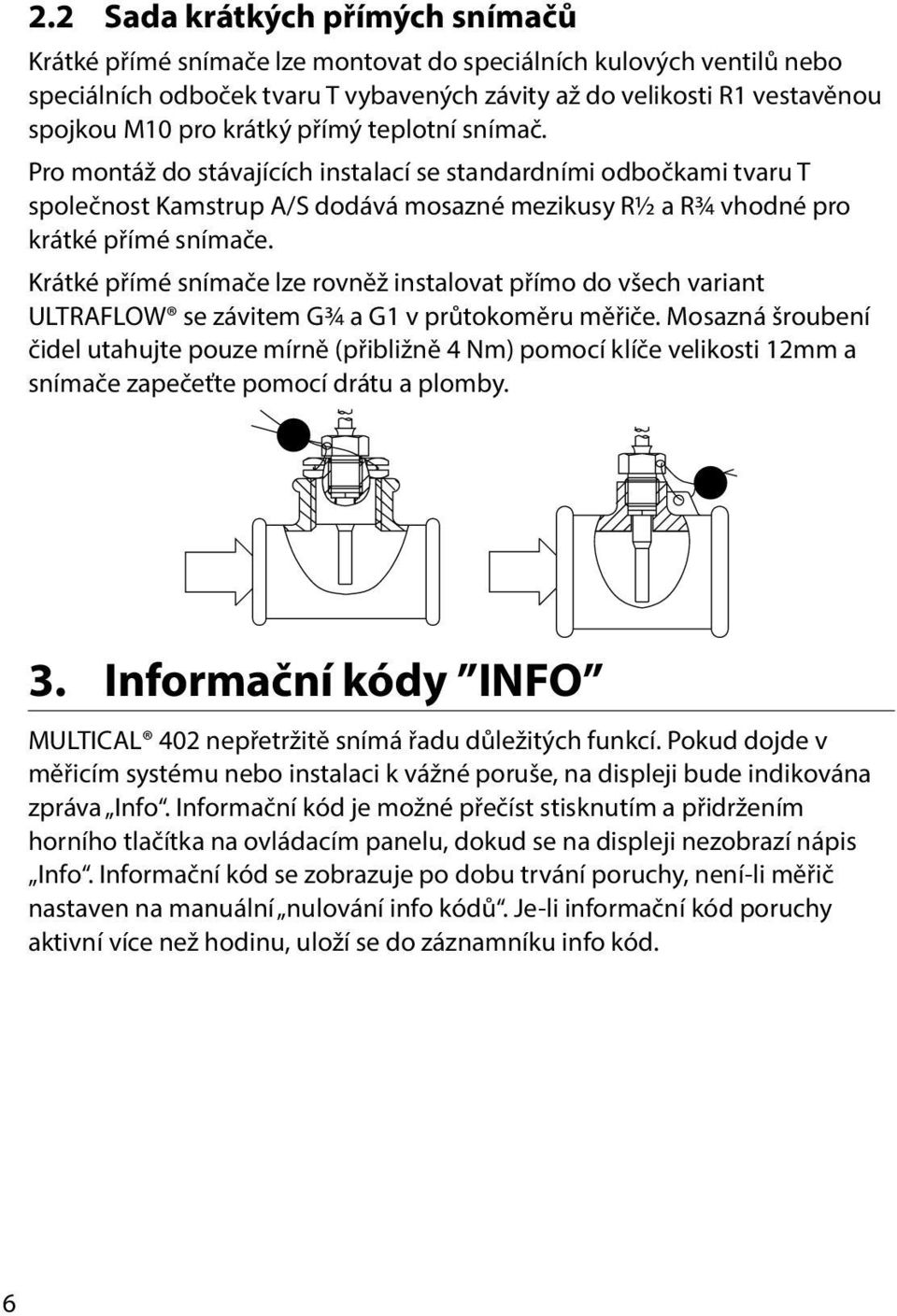 Krátké přímé snímače lze rovněž instalovat přímo do všech variant ULTRAFLOW se závitem G¾ a G1 v průtokoměru měřiče.