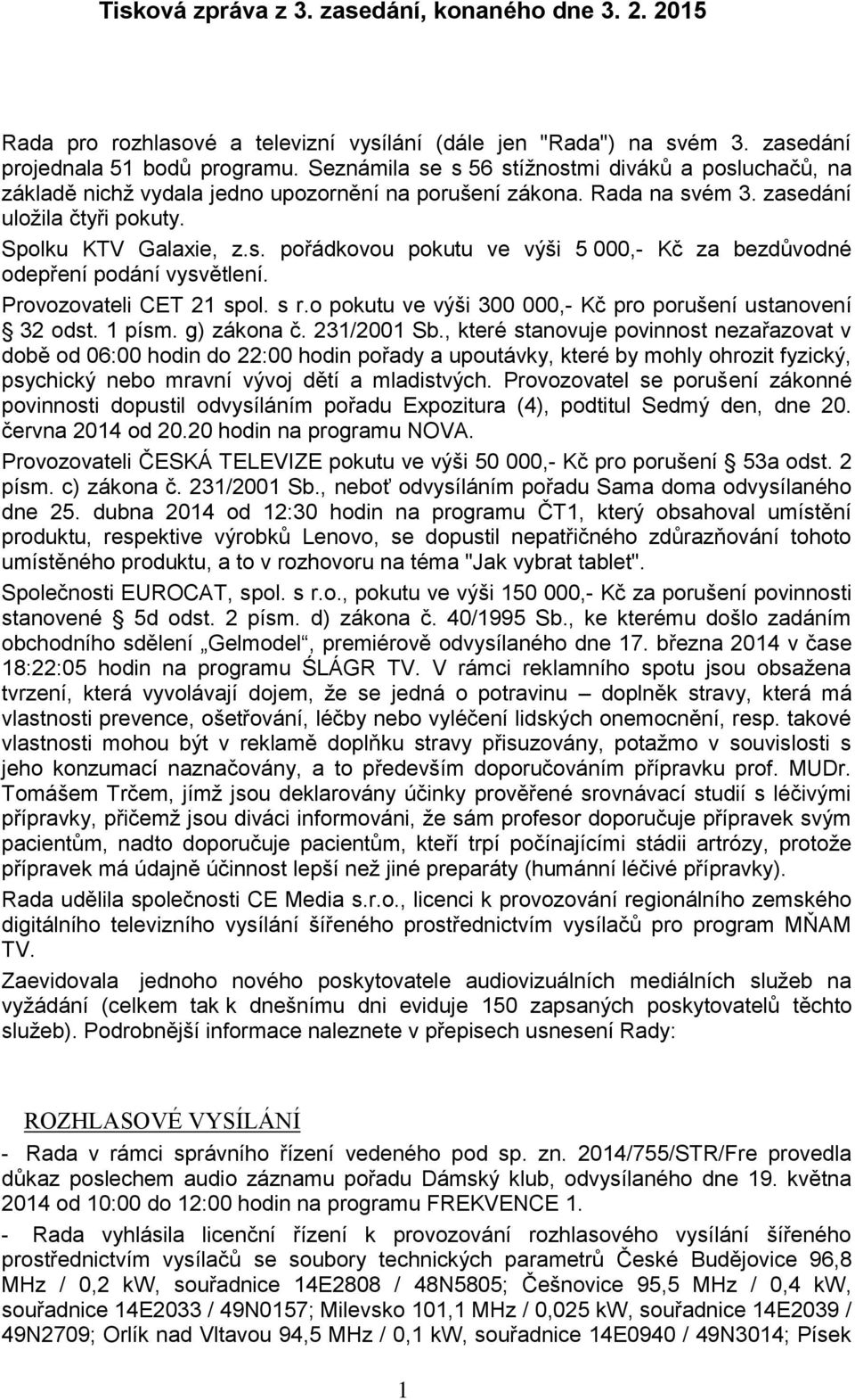 Provozovateli CET 21 spol. s r.o pokutu ve výši 300 000,- Kč pro porušení ustanovení 32 odst. 1 písm. g) zákona č. 231/2001 Sb.