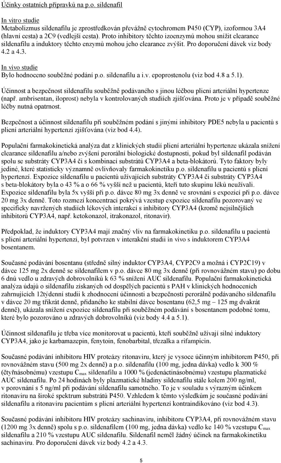 In vivo studie Bylo hodnoceno souběžné podání p.o. sildenafilu a i.v. epoprostenolu (viz bod 4.8 a 5.1).