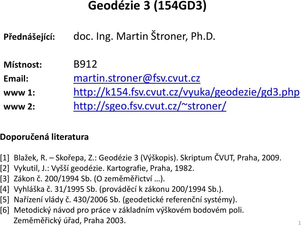 : Vyšší geodézie. Kartografie, Praha, 1982. [3] Zákon č. 200/1994 Sb. (O zeměměřictví ). [4] Vyhláška č. 31/1995 Sb. (prováděcí k zákonu 200/1994 Sb.). [5] Nařízení vlády č.