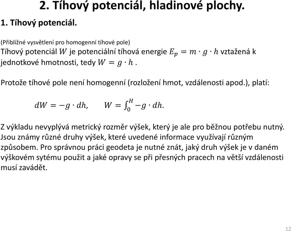 (Přibližné vysvětlení pro homogenní tíhové pole) Tíhový potenciál je potenciální tíhová energie = h vztažená k jednotkové hmotnosti, tedy = h.