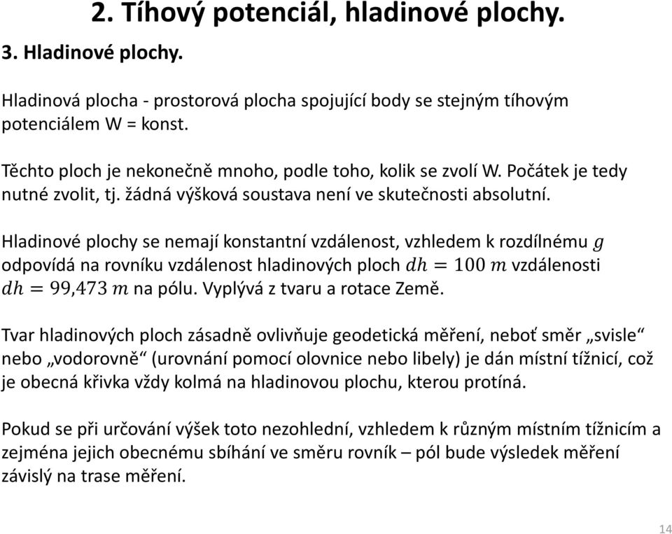 Hladinové plochy se nemají konstantní vzdálenost, vzhledem k rozdílnému odpovídá na rovníku vzdálenost hladinových ploch h=100 vzdálenosti h=99,473 na pólu. Vyplývá z tvaru a rotace Země.