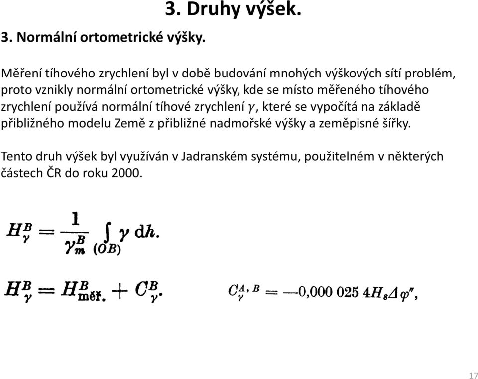 ortometrické výšky, kde se místo měřeného tíhového zrychlení používá normální tíhové zrychlení, které se