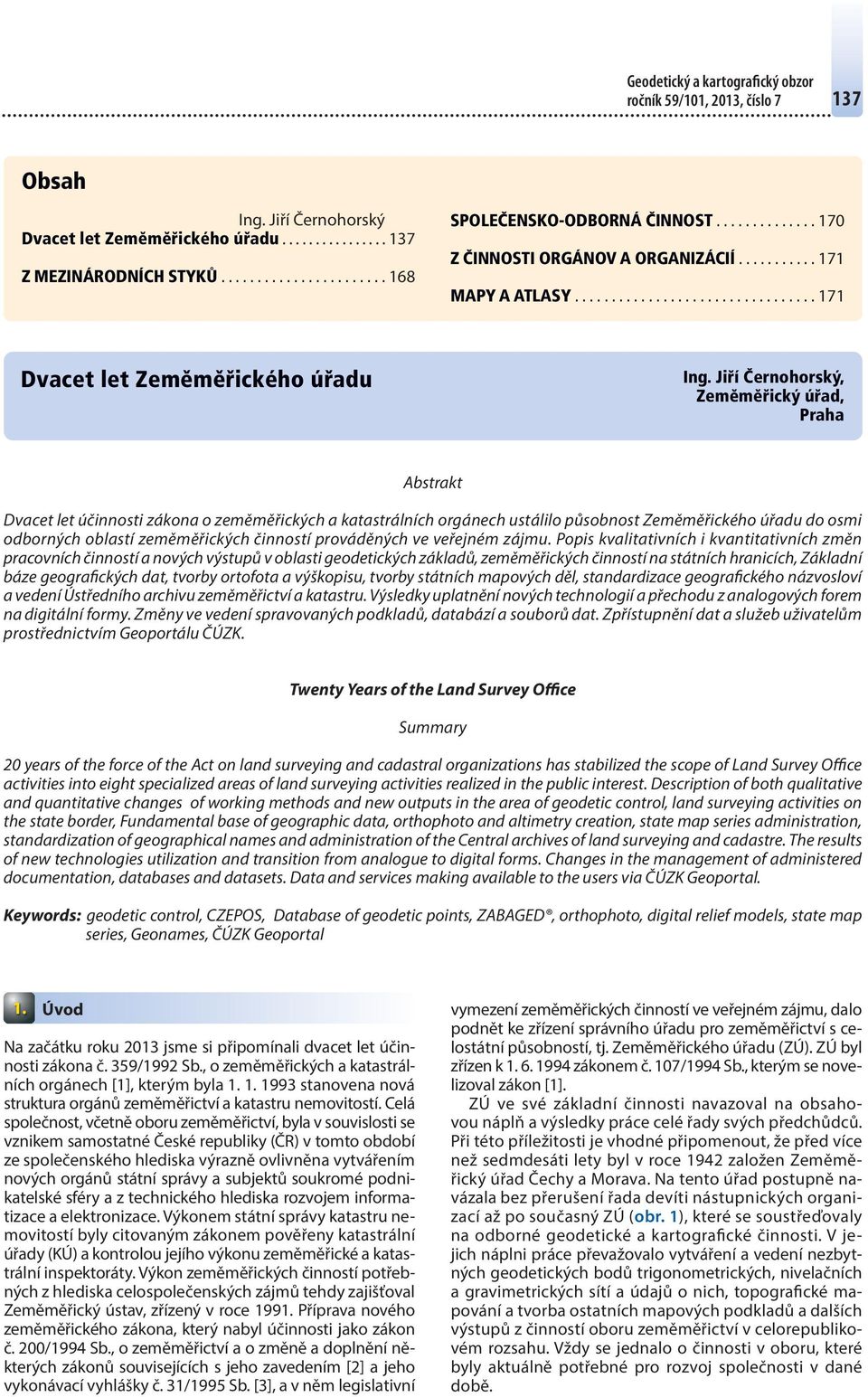 Jiří Černohorský, Zeměměřický úřad, Praha Abstrakt Dvacet let účinnosti zákona o zeměměřických a katastrálních orgánech ustálilo působnost Zeměměřického úřadu do osmi odborných oblastí zeměměřických
