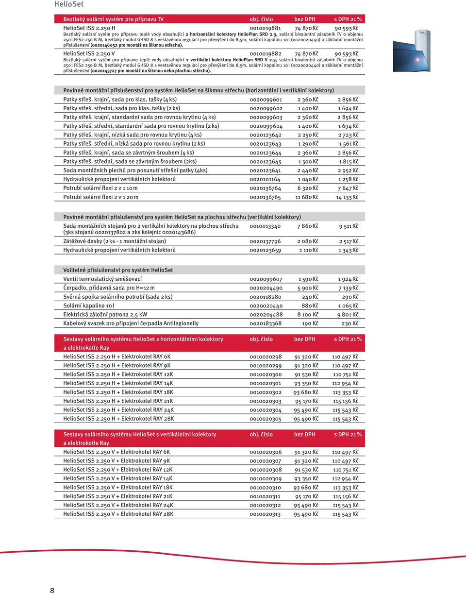 3, solární bivalentní zásobník TV o objemu 250 l FES2 250 B M, beztlaký modul GHSD 8 s vestavěnou regulací pro převýšení do 8,5m, solární kapalinu 10 l (0020020440) a základní montážní příslušenství