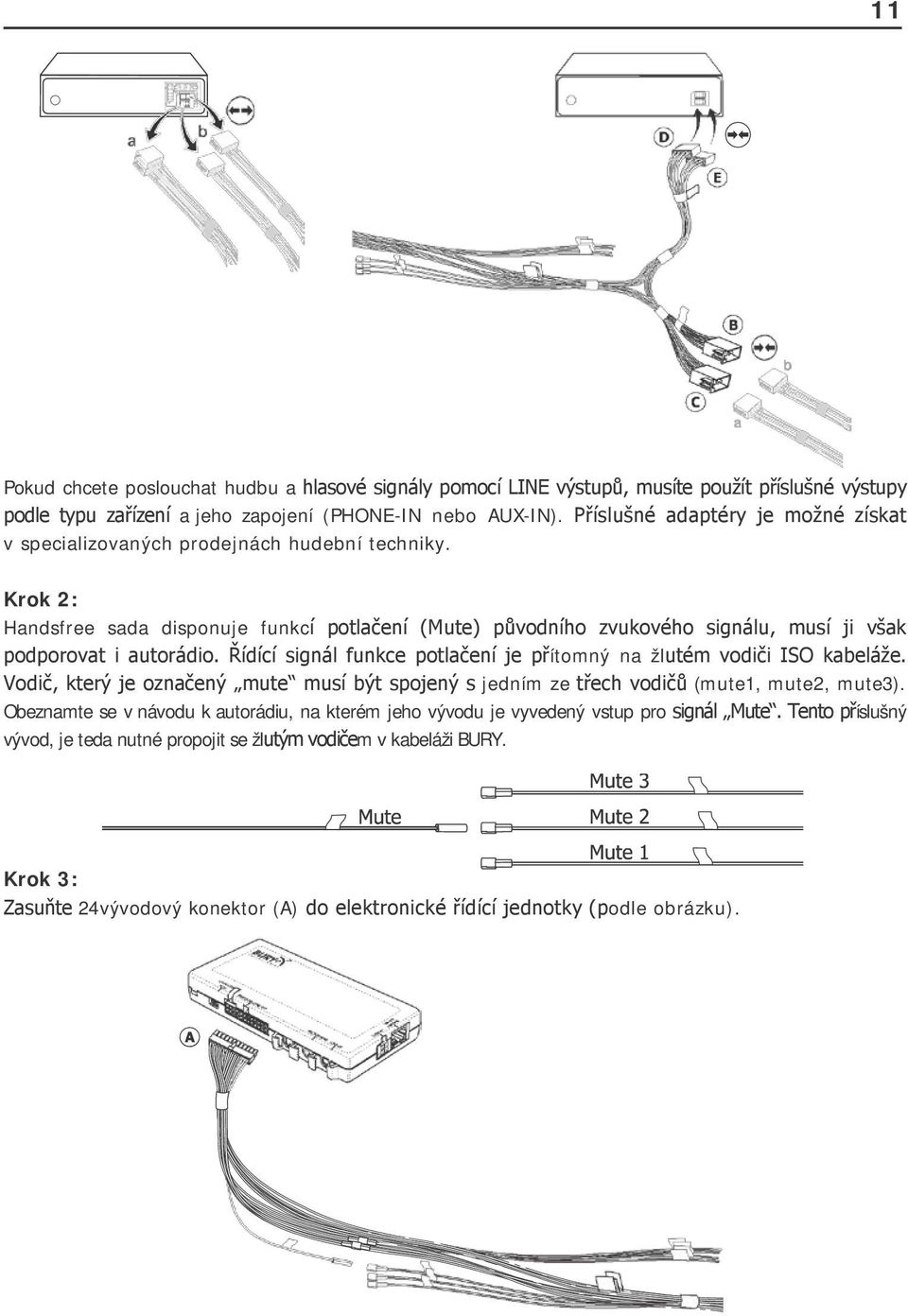 Krok 2: Handsfree sada disponuje funkcí potlačení (Mute) původního zvukového signálu, musí ji však podporovat i autorádio. Řídící signál funkce potlačení je přítomný na žlutém vodiči ISO kabeláže.