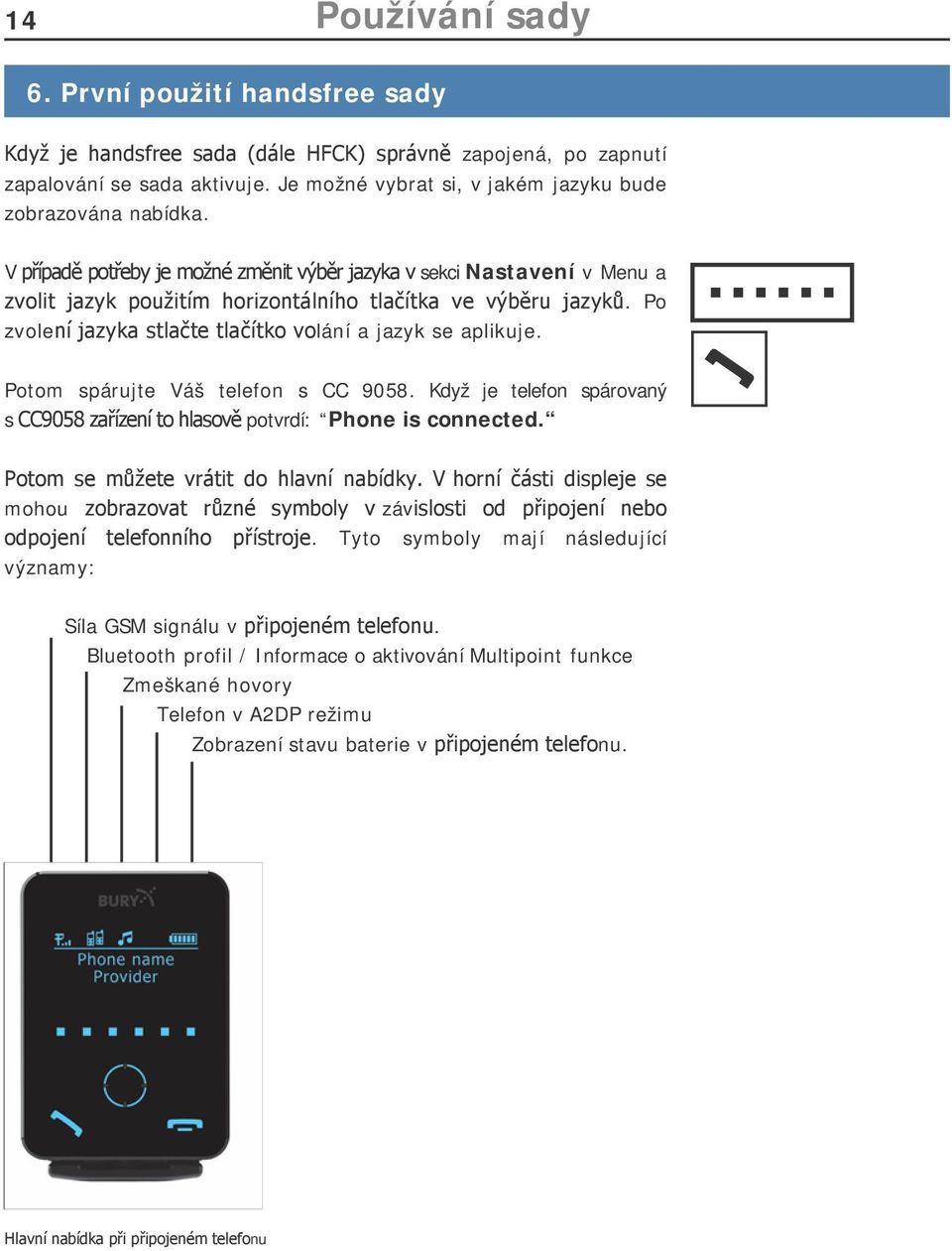 Po zvolení jazyka stlačte tlačítko volání a jazyk se aplikuje. Potom spárujte Váš telefon s CC 9058. Když je telefon spárovaný s CC9058 zařízení to hlasově potvrdí: Phone is connected.