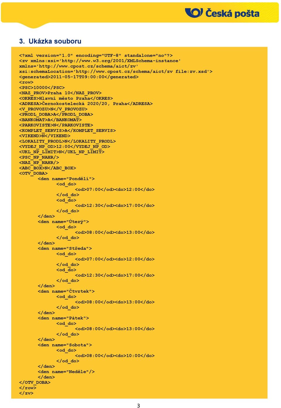 xsd'> <generated>2011-05-17t09:00:00</generated> <row> <PSC>10000</PSC> <NAZ_PROV>Praha 10</NAZ_PROV> <OKRES>Hlavní město Praha</OKRES> <ADRESA>Černokostelecká 2020/20, Praha</ADRESA>