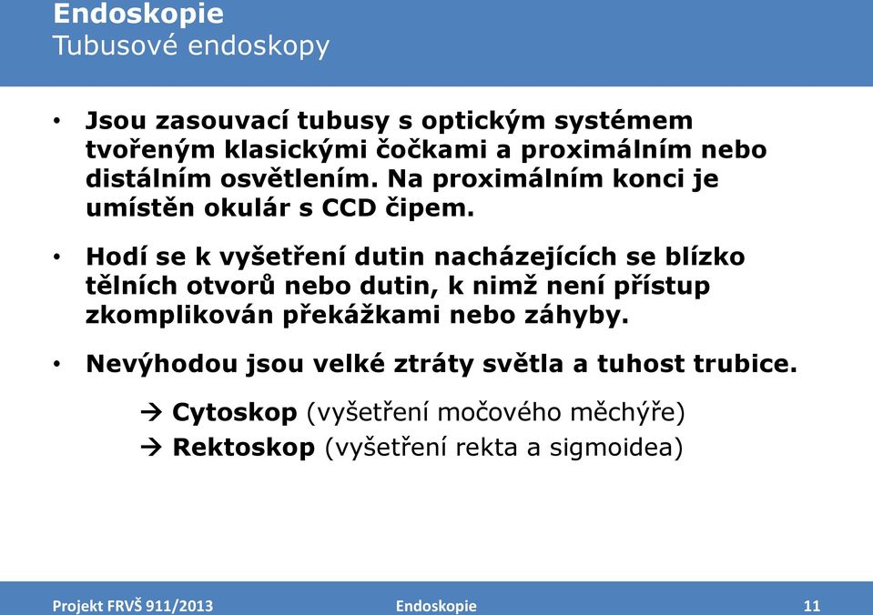 Hodí se k vyšetření dutin nacházejících se blízko tělních otvorů nebo dutin, k nimž není přístup zkomplikován