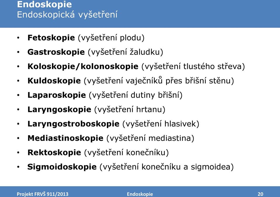 dutiny břišní) Laryngoskopie (vyšetření hrtanu) Laryngostroboskopie (vyšetření hlasivek) Mediastinoskopie