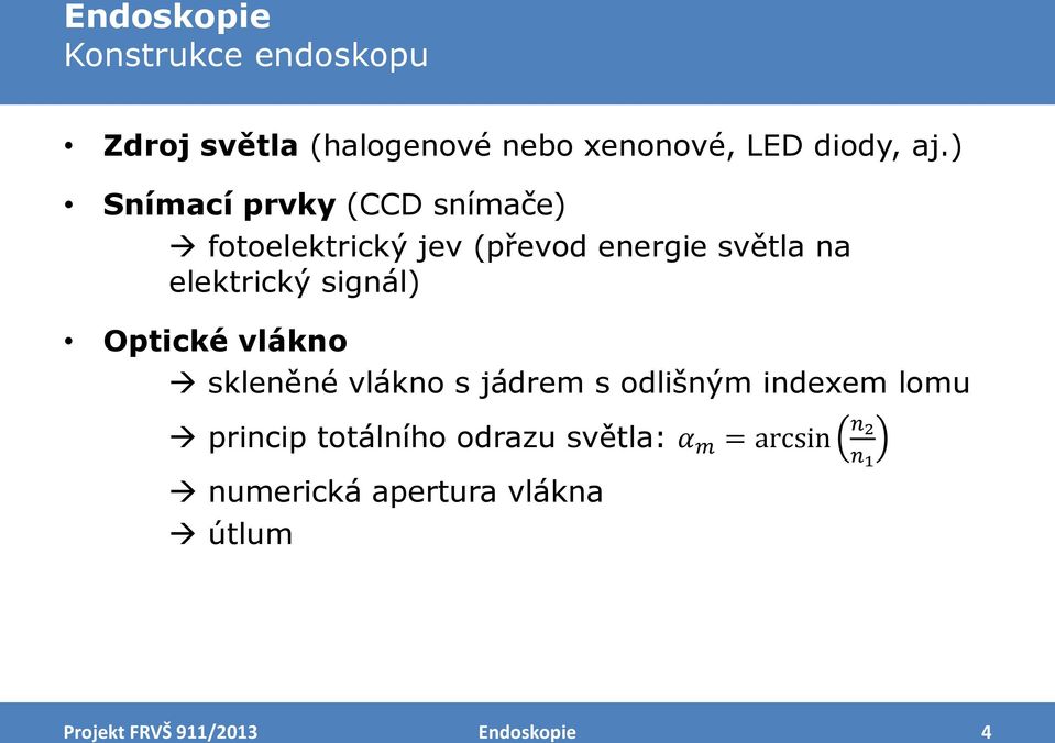 elektrický signál) Optické vlákno skleněné vlákno s jádrem s odlišným indexem lomu