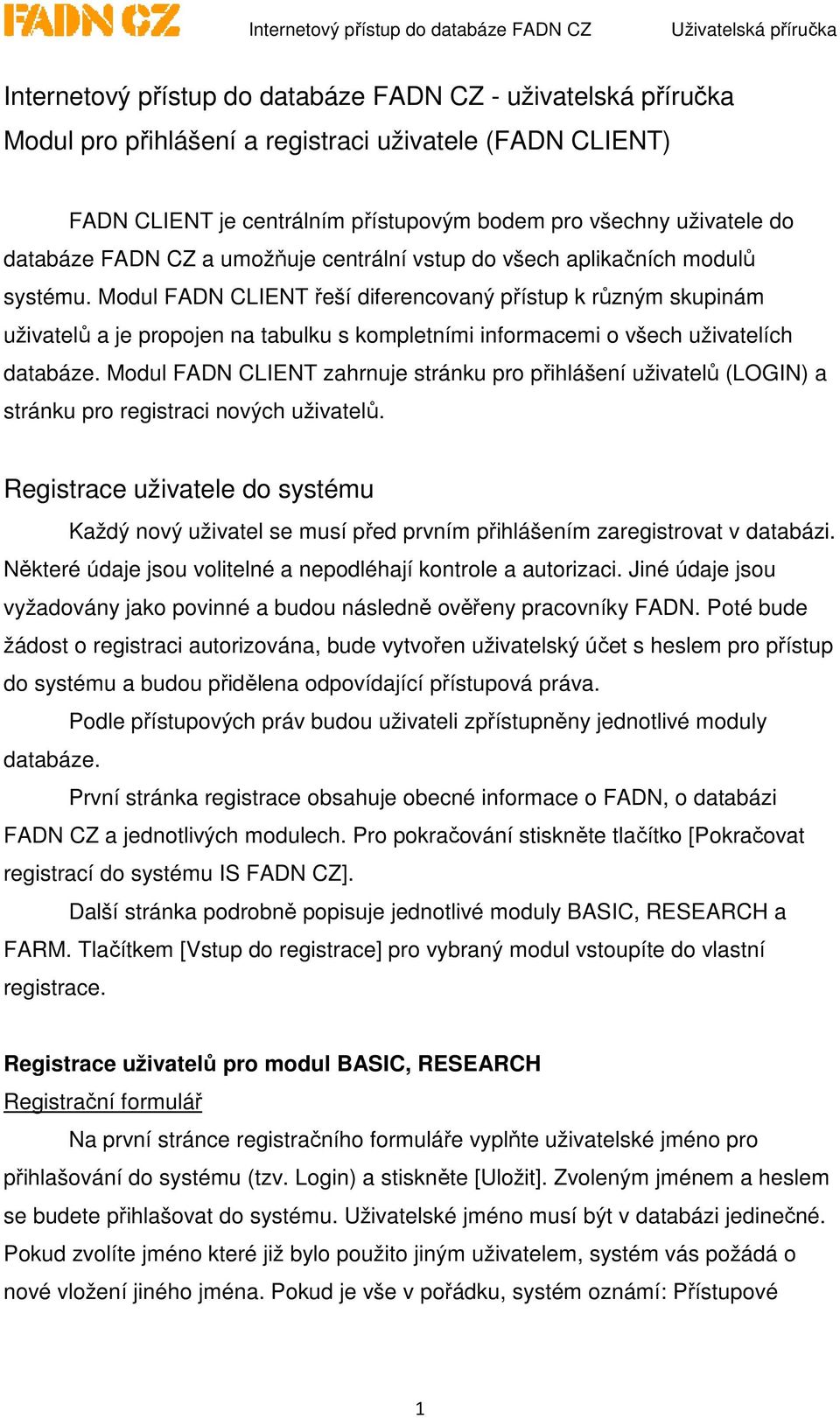 Modul FADN CLIENT řeší diferencovaný přístup k různým skupinám uživatelů a je propojen na tabulku s kompletními informacemi o všech uživatelích databáze.