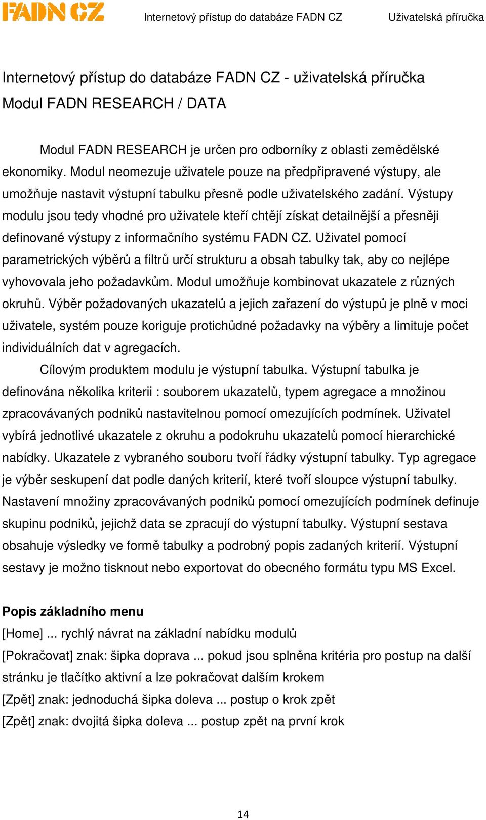 Výstupy modulu jsou tedy vhodné pro uživatele kteří chtějí získat detailnější a přesněji definované výstupy z informačního systému FADN CZ.