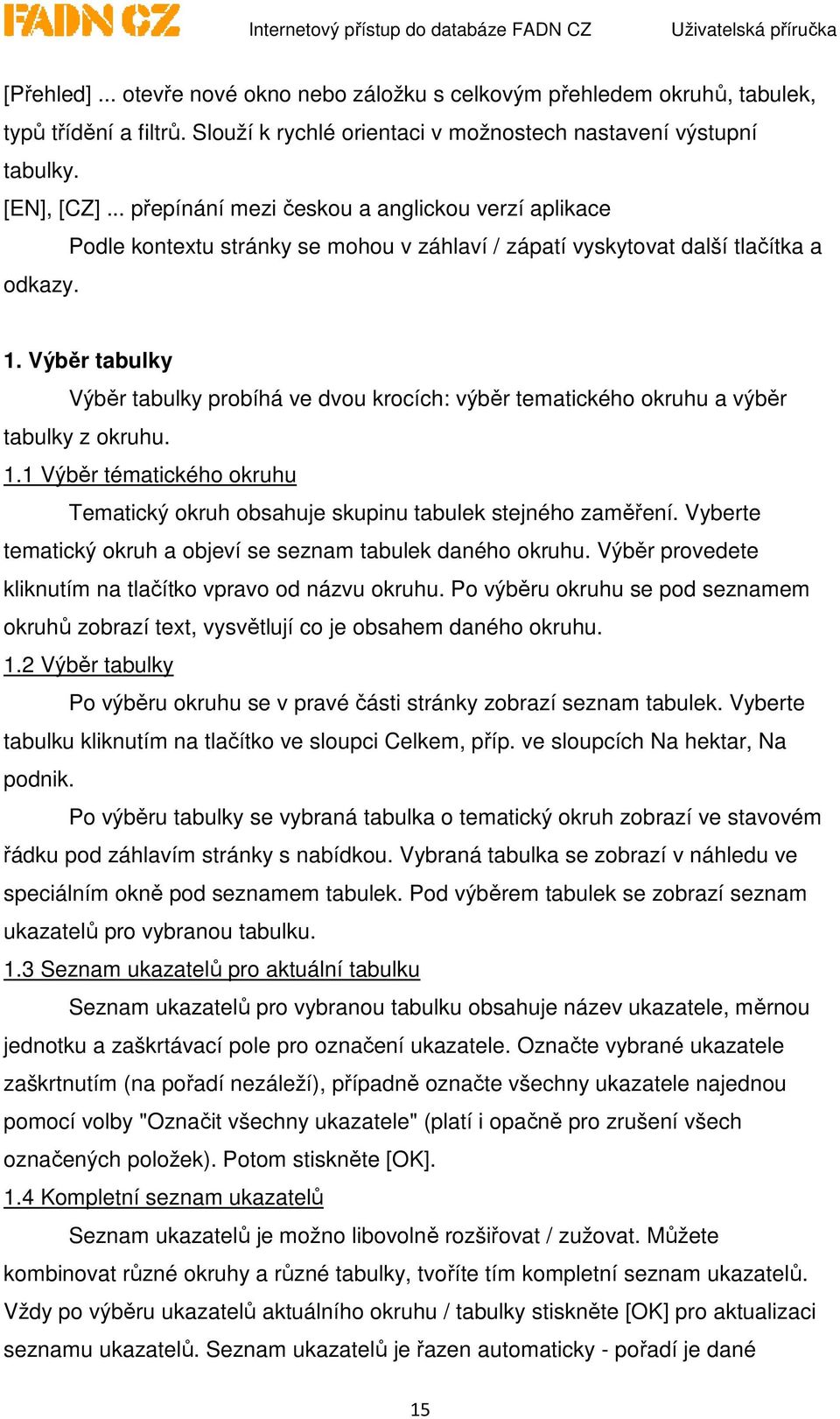 Výběr tabulky Výběr tabulky probíhá ve dvou krocích: výběr tematického okruhu a výběr tabulky z okruhu. 1.1 Výběr tématického okruhu Tematický okruh obsahuje skupinu tabulek stejného zaměření.