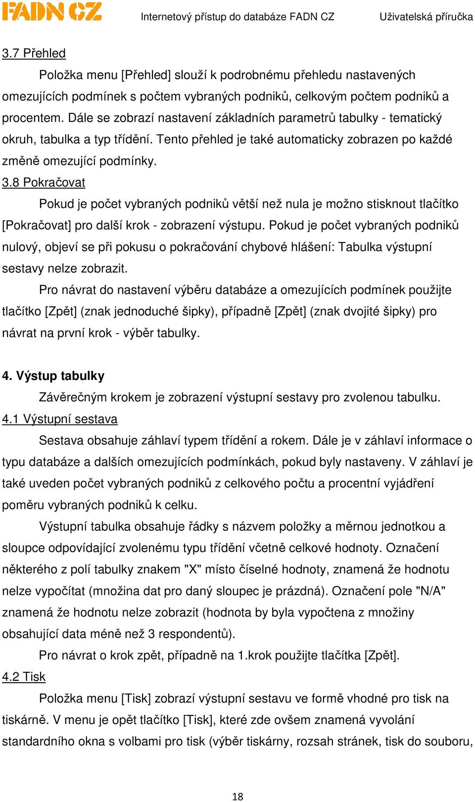 8 Pokračovat Pokud je počet vybraných podniků větší než nula je možno stisknout tlačítko [Pokračovat] pro další krok - zobrazení výstupu.