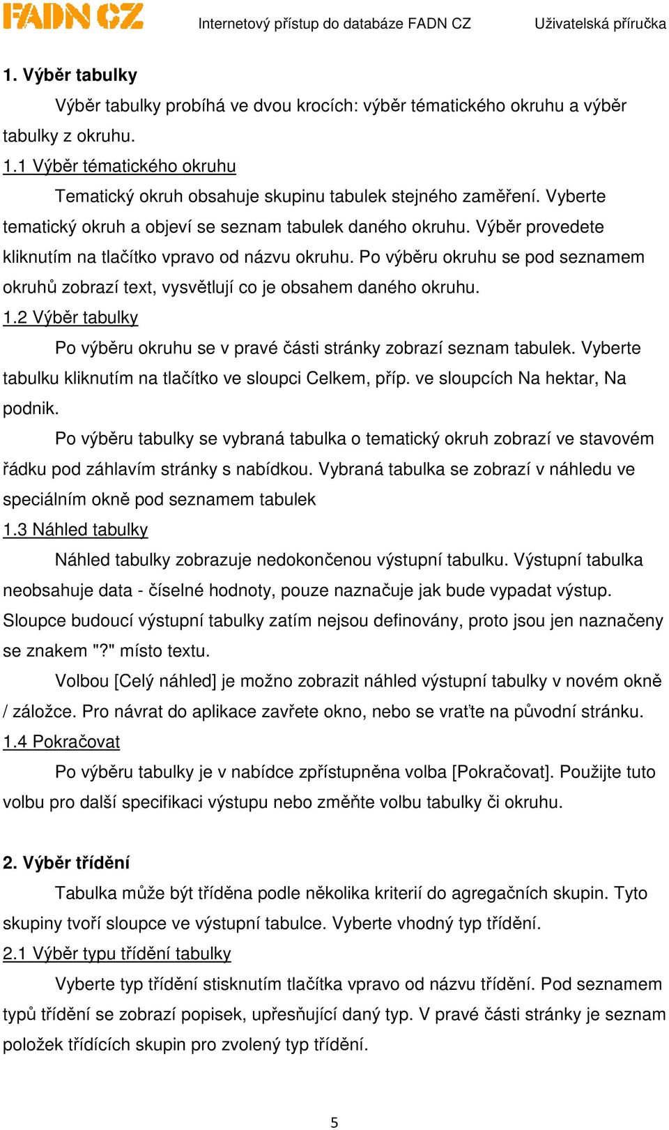 Po výběru okruhu se pod seznamem okruhů zobrazí text, vysvětlují co je obsahem daného okruhu. 1.2 Výběr tabulky Po výběru okruhu se v pravé části stránky zobrazí seznam tabulek.