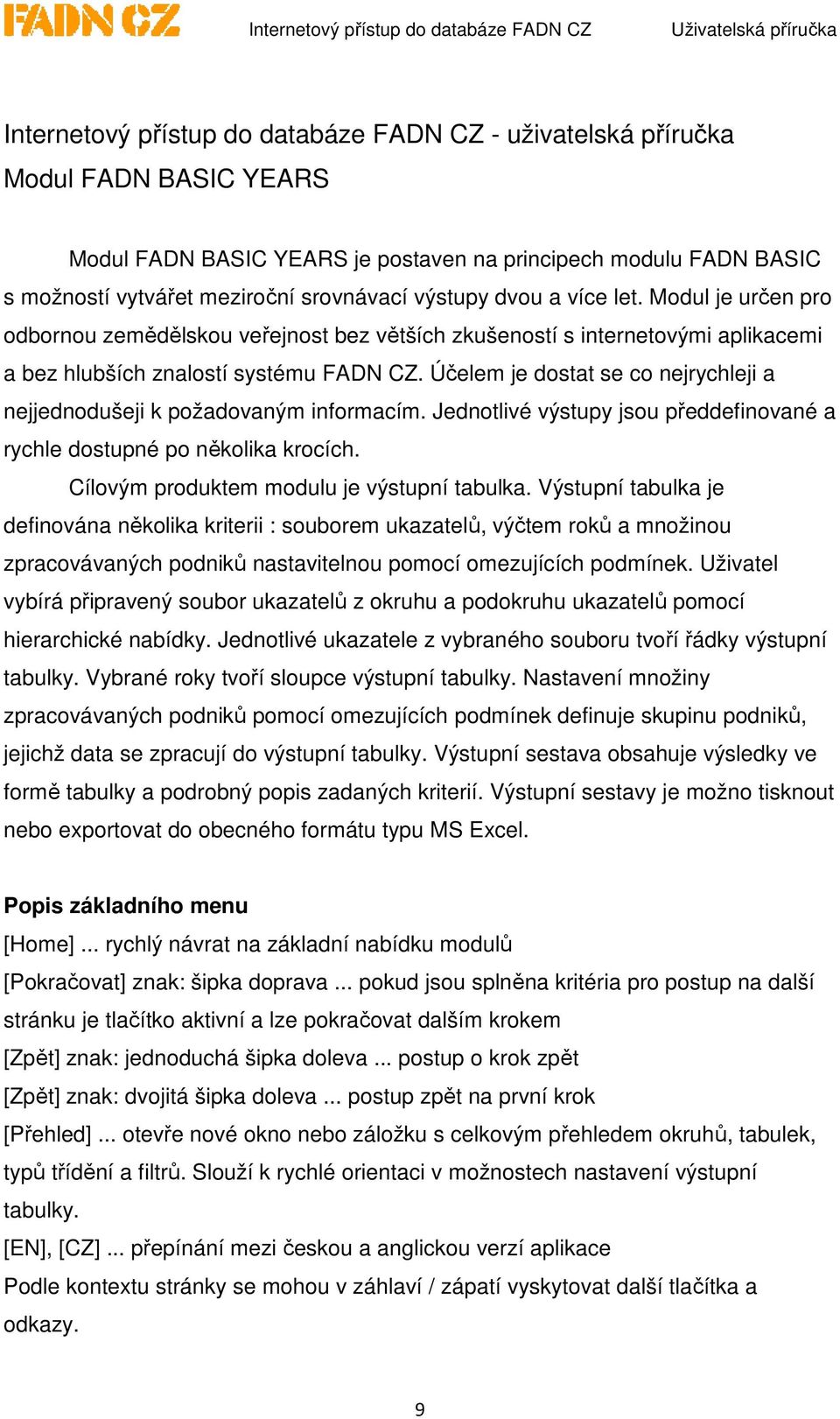 Účelem je dostat se co nejrychleji a nejjednodušeji k požadovaným informacím. Jednotlivé výstupy jsou předdefinované a rychle dostupné po několika krocích.