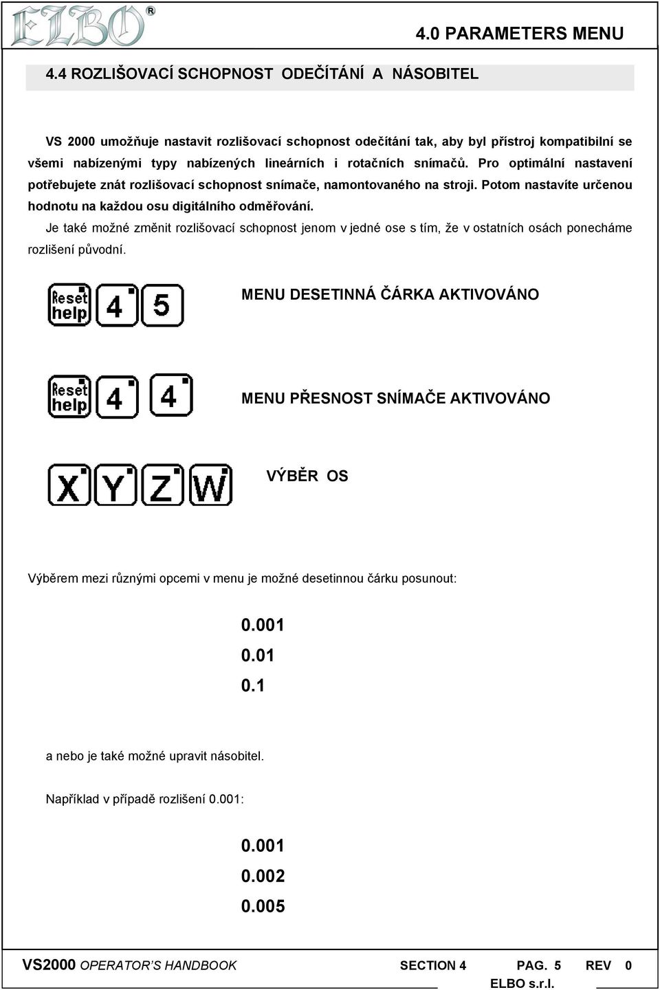 Pro optimální nastavení potřebujete znát rozlišovací schopnost snímače, namontovaného na stroji. Potom nastavíte určenou hodnotu na každou osu digitálního odměřování.