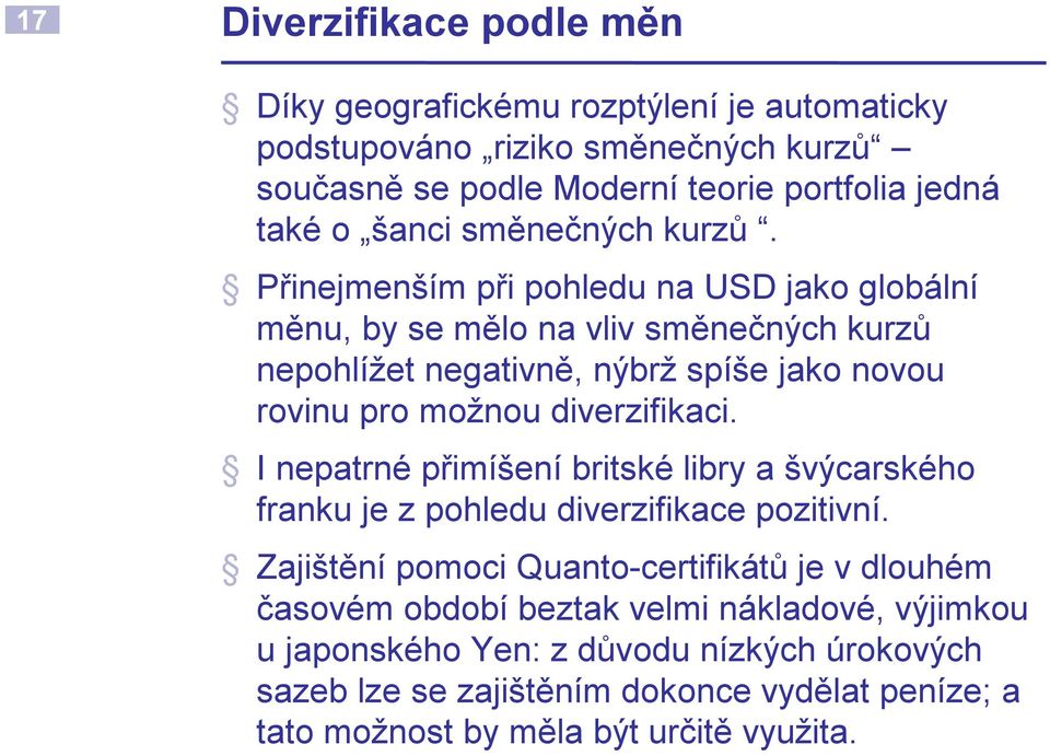 Přinejmenším při pohledu na USD jako globální měnu, by se mělo na vliv směnečných kurzů nepohlížet negativně, nýbrž spíše jako novou rovinu pro možnou diverzifikaci.