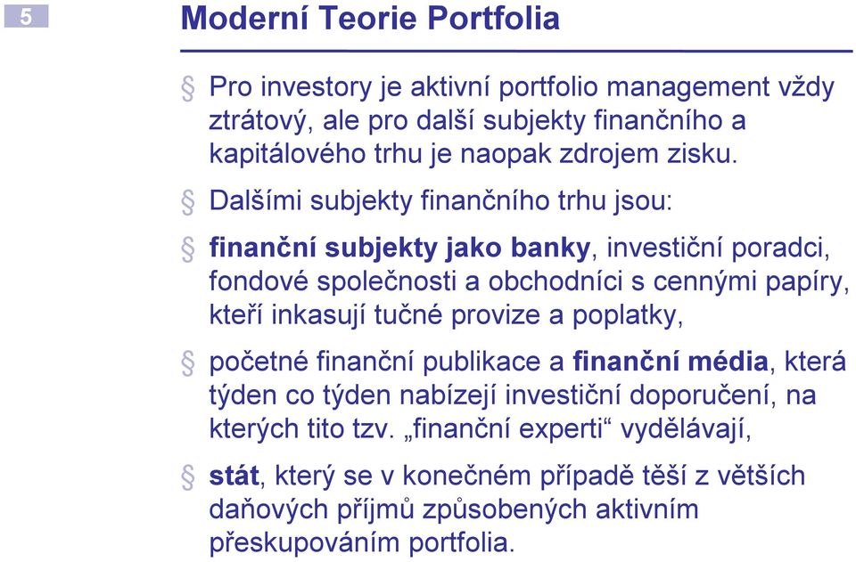 Dalšími subjekty finančního trhu jsou: finanční subjekty jako banky, investiční poradci, fondové společnosti a obchodníci s cennými papíry, kteří