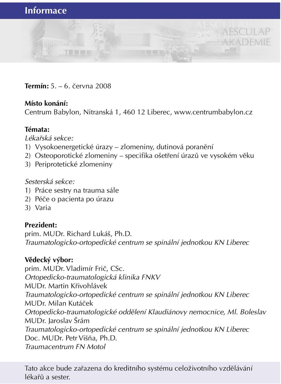 Práce sestry na trauma sále 2) Péče o pacienta po úrazu 3) Varia Prezident: prim. MUDr. Richard Lukáš, Ph.D. Traumatologicko-ortopedické centrum se spinální jednotkou KN Liberec Vědecký výbor: prim.