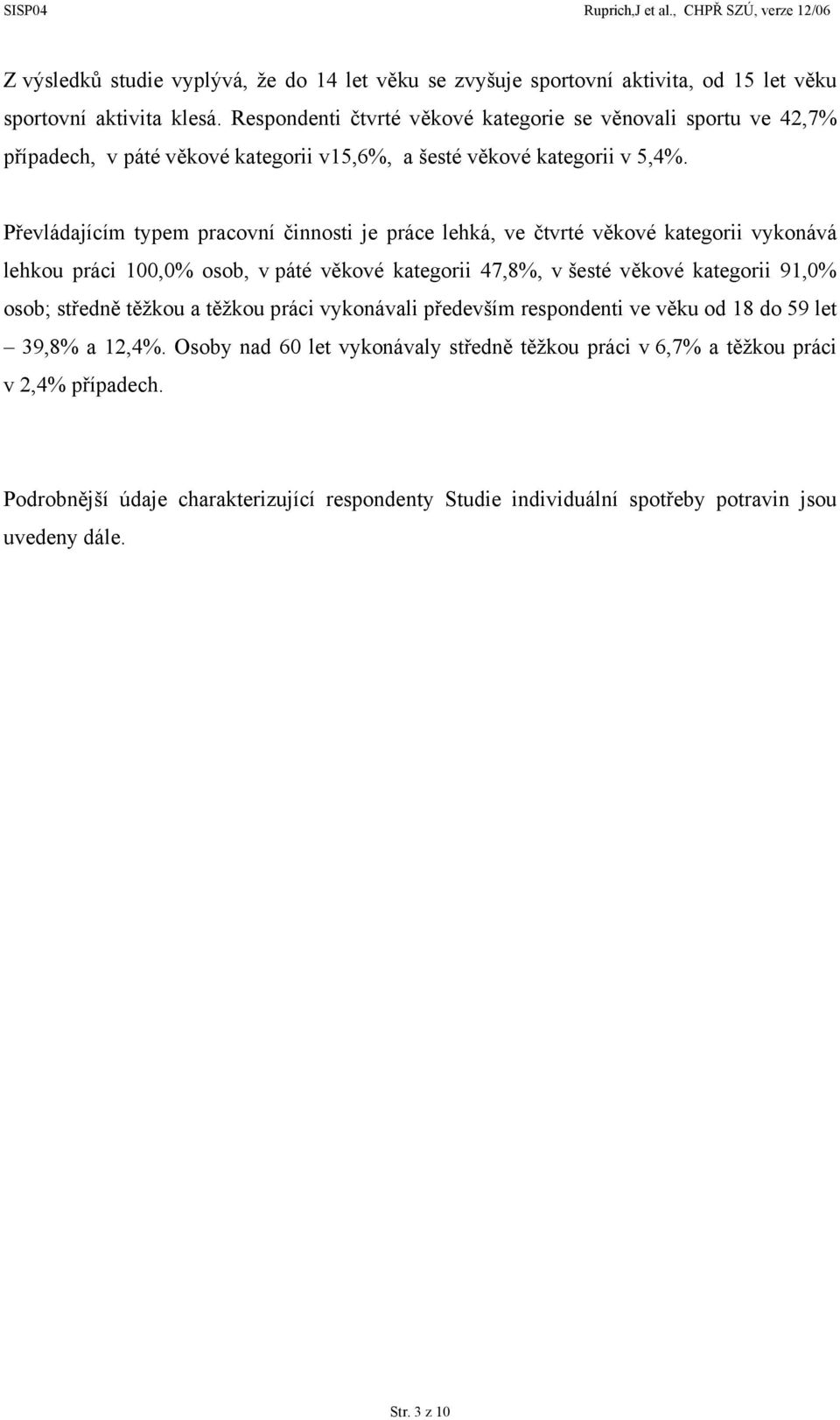 Převládajícím typem pracovní činnosti je práce lehká, ve čtvrté věkové kategorii vykonává lehkou práci 1,% osob, v páté věkové kategorii 47,8%, v šesté věkové kategorii 91,% osob;