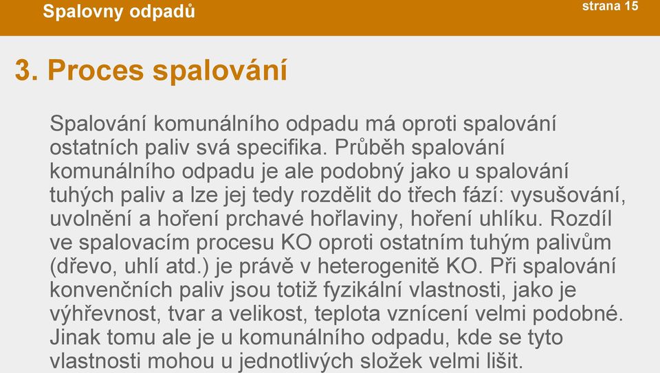 hořlaviny, hoření uhlíku. Rozdíl ve spalovacím procesu KO oproti ostatním tuhým palivům (dřevo, uhlí atd.) je právě v heterogenitě KO.