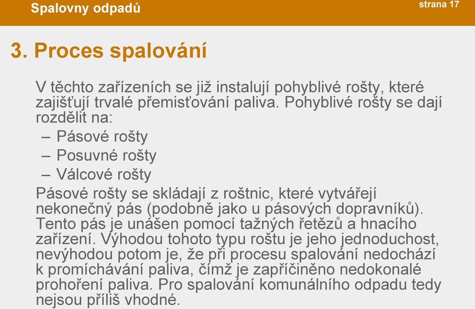 (podobně jako u pásových dopravníků). Tento pás je unášen pomocí tažných řetězů a hnacího zařízení.