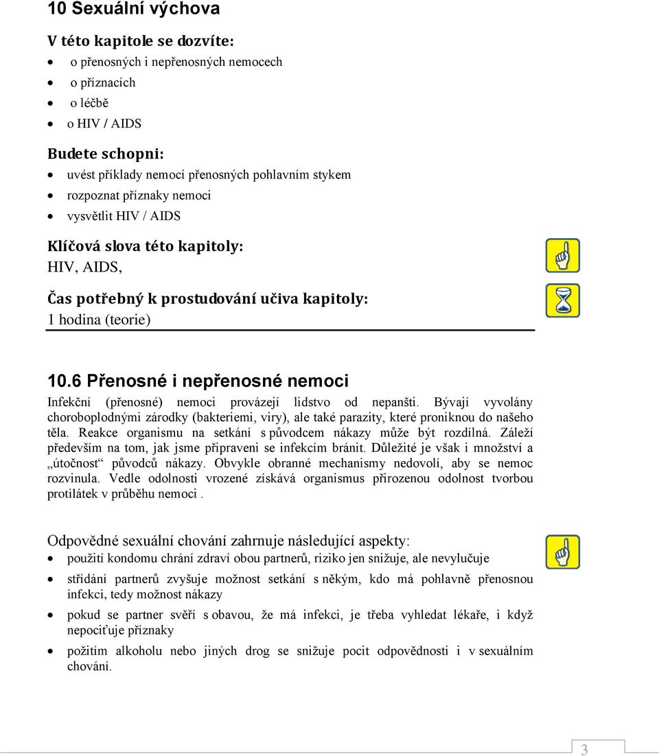 6 Přenosné i nepřenosné nemoci Infekční (přenosné) nemoci provázejí lidstvo od nepanšti. Bývají vyvolány choroboplodnými zárodky (bakteriemi, viry), ale také parazity, které proniknou do našeho těla.