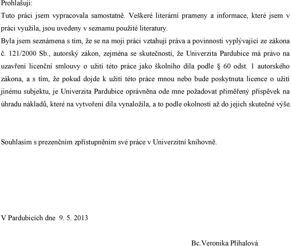 , autorský zákon, zejména se skutečností, že Univerzita Pardubice má právo na uzavření licenční smlouvy o užití této práce jako školního díla podle 60 odst.