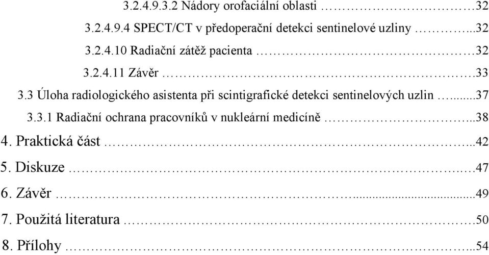 3 Úloha radiologického asistenta při scintigrafické detekci sentinelových uzlin...37 3.3.1 Radiační ochrana pracovníků v nukleární medicíně.