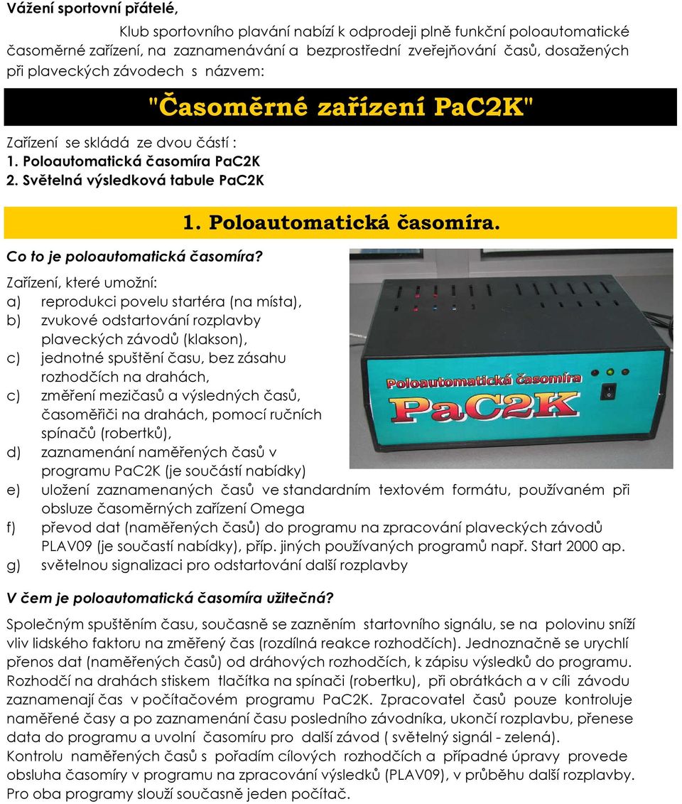 "Časoměrné zařízení PaC2K" Zařízení, které umožní: a) reprodukci povelu startéra (na místa), b) zvukové odstartování rozplavby plaveckých závodů (klakson), c) jednotné spuštění času, bez zásahu