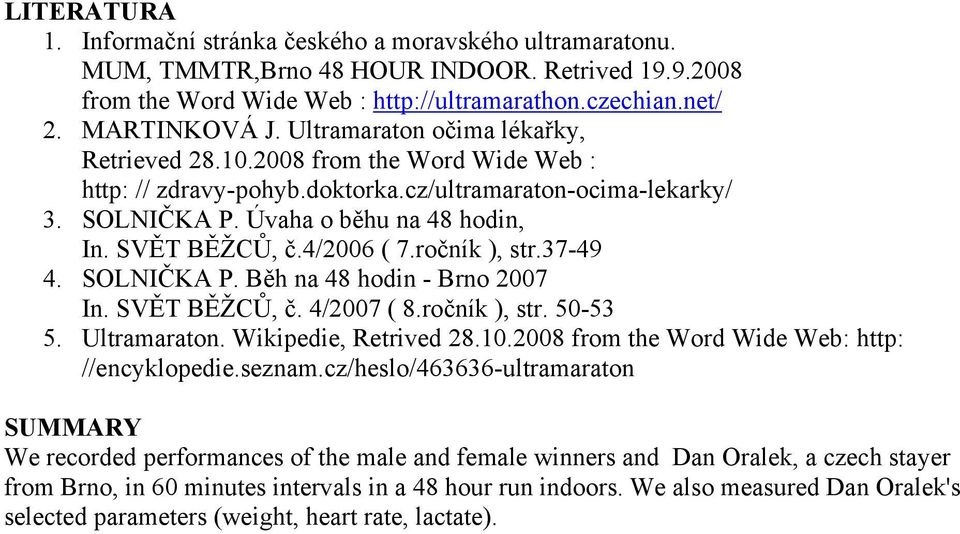 4/2006 ( 7.ročník ), str.37-49 4. SOLNIČKA P. Běh na 48 hodin - Brno 2007 In. SVĚT BĚŽCŮ, č. 4/2007 ( 8.ročník ), str. 50-53 5. Ultramaraton. Wikipedie, Retrived 28.10.